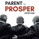 Parent to Prosper: Thriving as a Parent by Leading the Growth and Success of your High School and College Aged Children