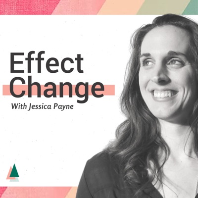 Effect Change With Jessica Payne Effect Change With Jessica Payne