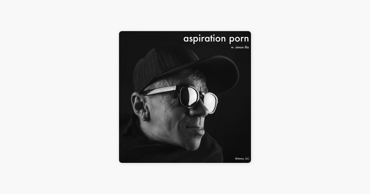 1200px x 630px - aspiration porn w. simon illa on Apple Podcasts