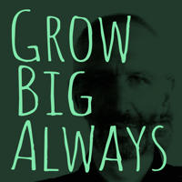 Grow Big Always podcast