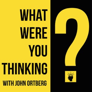 What Were You Thinking? With John Ortberg
