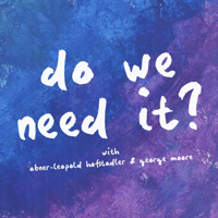 Do We Need It? podcast