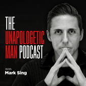The Unapologetic Man Podcast - Mark Sing
