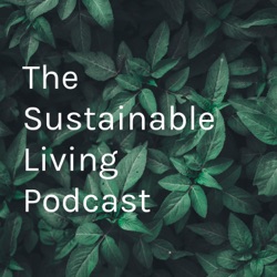 The Sustainable Living Podcast