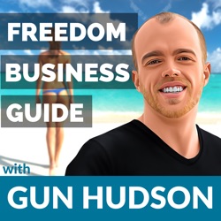 Freedom Business Guide with Gun Hudson | Lifestyle Design | Internet Business | World Travel