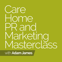 Care Home PR And Marketing Masterclass Podcast podcast