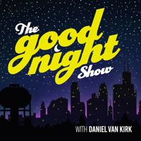 The Good Night Show with Daniel Van Kirk podcast