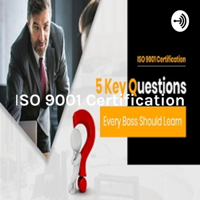 ISO 9001 Certification: 5 Key Questions Every Boss Should Learn podcast