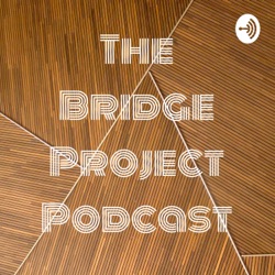 The Bridge Project Podcast