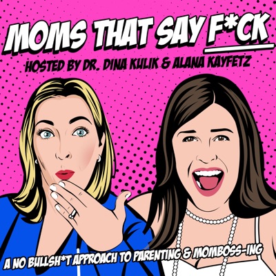 Moms That Say F*ck - Hosted by Dr. Dina Kulik and Alana Kayfetz Moms That Say F*ck - Hosted by Dr. Dina Kulik and Alana Kayfetz