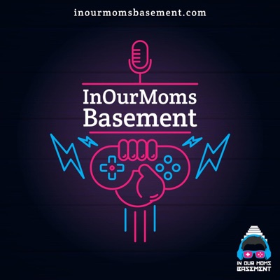 IN OUR MOMS BASEMENT : A Video Game Podcast IN OUR MOMS BASEMENT : A Video Game Podcast