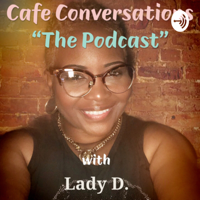 Cafe Conversations with Lady D. podcast
