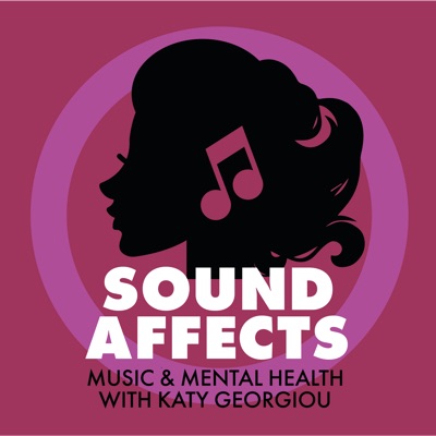 Sound Affects Podcast: Music & Mental Health, with Katy Georgiou Sound Affects Podcast: Music & Mental Health, with Katy Georgiou