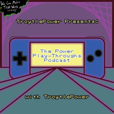 TroytlePower Presents: The Power Play-Throughs Podcast, with TroytlePower TroytlePower Presents: The Power Play-Throughs Podcast, with TroytlePower