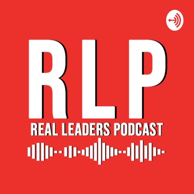 Real Leaders Podcast Real Leaders Podcast