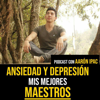Ansiedad y Depresión - Mis Mejores Maestros - Aaron Ipac