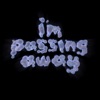 I'M PASSING AWAY artwork