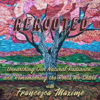 ReRooted with Francesca Maximé podcast
