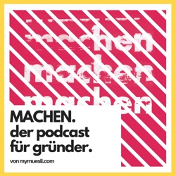 MACHEN - Der Startup-Podcast der mymuesli-Gründer