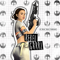 Rebel Grrrl: A Star Wars Podcast podcast