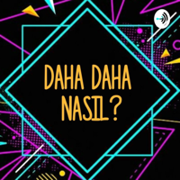 Daha Daha Nasıl? podcast