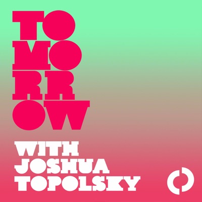 Tomorrow with Joshua Topolsky | Podbay