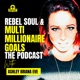 Rebel Soul Multi-Millionaire Goals the Podcast