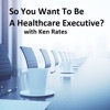 So You Want To Be A Healthcare Executive? artwork