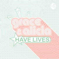 Grace & Alicia Have Lives 🍸 podcast