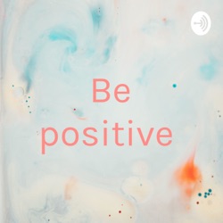 Be positive 