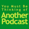 You Must Be Thinking of Another Podcast artwork