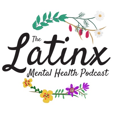 The Latinx Mental Health Podcast The Latinx Mental Health Podcast