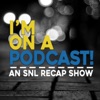 I'm On A Podcast! - SNL Recap Show artwork
