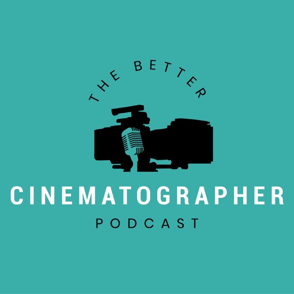 The Better Cinematographer Podcast Podcast Podtail