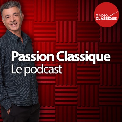 Passion Classique, le podcast Passion Classique, le podcast