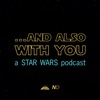 ...And Also With You: A Star Wars Podcast artwork