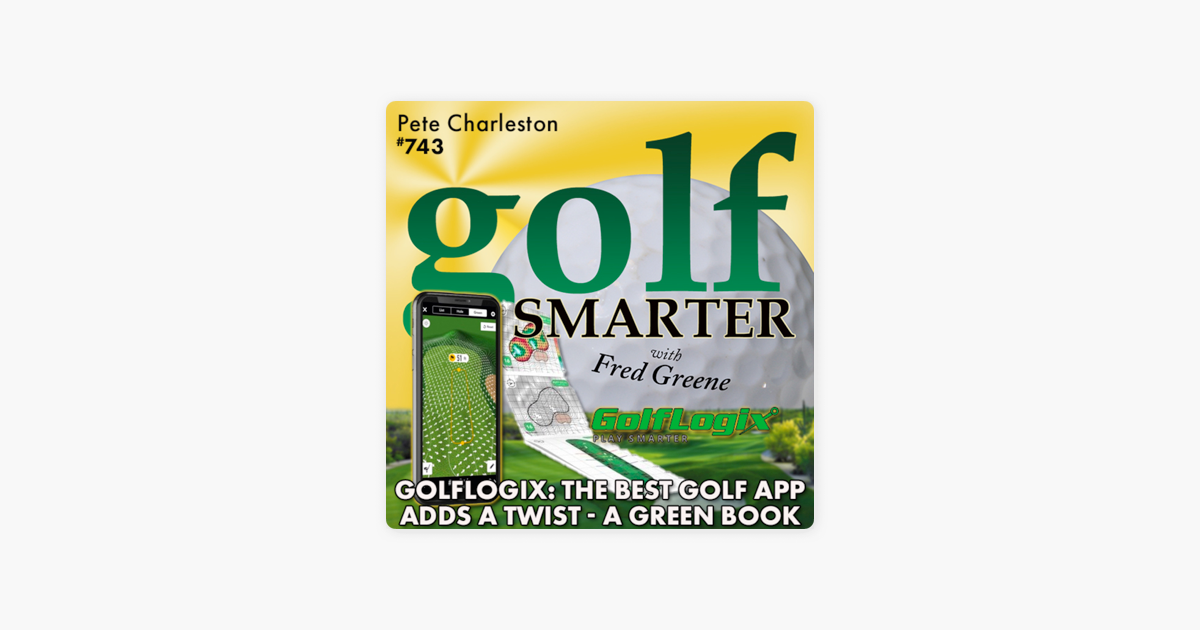 Golf Smarter Golflogix The Best Golf App Adds A Twist Individual Green Maps In A Yardage Book Featuring Pete Charleston On Apple Podcasts