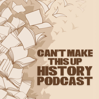 The Can't Make This Up History Podcast podcast