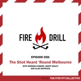 Fire Drill 058: The Shot Heard ‘Round Melbourne