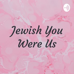 Jewish You Were Us