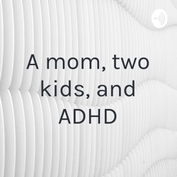 A mom, two kids, and ADHD