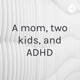 A mom, two kids, and ADHD