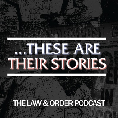 ...These Are Their Stories: The Law & Order Podcast ...These Are Their Stories: The Law & Order Podcast