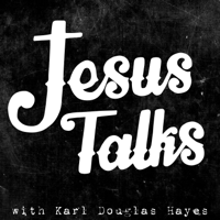 Jesus Talks, with Karl Douglas Hayes podcast