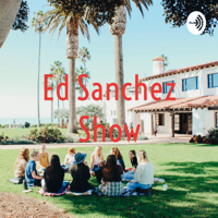 Ed Sanchez Show podcast