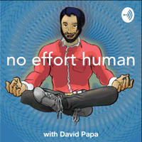 No Effort Human with David Papa podcast