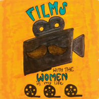 Films with the Women in My Life podcast