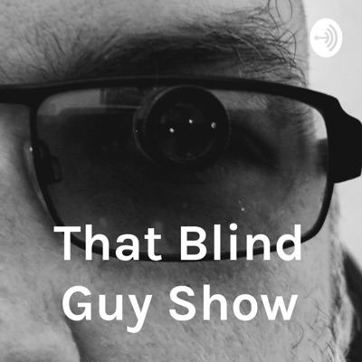 That Blind Guy Show That Blind Guy Show