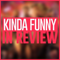 Kinda Funny Reviews
