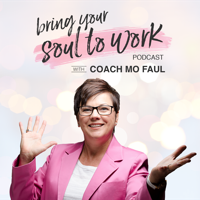 Bring Your Soul to Work with Career Coach Mo Faul podcast